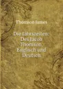 Die Jahrszeiten: Des Jacob Thomson. Englisch und Deutsch - Thomson James