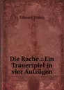 Die Rache.: Ein Trauerspiel in vier Aufzugen - Edward Young