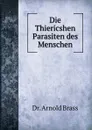 Die Thiericshen Parasiten des Menschen - Arnold Brass