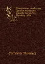 Dissertationes academicae Upsaliae habitae sub praesidio Carol. Petr. Thunberg .: Petr . - Carl Peter Thunberg