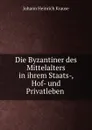 Die Byzantiner des Mittelalters in ihrem Staats-, Hof- und Privatleben . - Johann Heinrich Krause