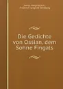 Die Gedichte von Ossian, dem Sohne Fingals - James Macpherson