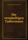 Die vernunftigen Tadlerinnen - Johann Christoph Gottsched