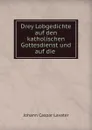 Drey Lobgedichte auf den katholischen Gottesdienst und auf die . - J. C. Lavater