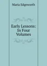 Early Lessons: In Four Volumes - Maria Edgeworth