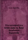 Discursopoetico leido ante la Real Academia Espanola - José Zorrilla