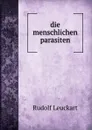 die menschlichen parasiten - Rudolf Leuckart