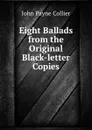 Eight Ballads from the Original Black-letter Copies - John Payne Collier