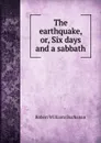 The earthquake, or, Six days and a sabbath - Robert Williams Buchanan