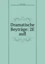 Dramatische Beytrage: 2E aufl. - Theodor Körner