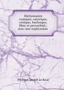 Dictionnaire comique, satyrique, critique, burlesque, libre et proverbial,: avec une explication . - Philibert Joseph le Roux