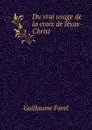 Du vrai usage de la croix de Jesus-Christ - Guillaume Farel