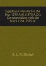 Egyptian Calendar for the Year 1295 A.H. (1878 A.D.): Corresponding with the Years 1594-1595 of . - R.L. N. Michel