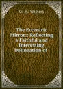 The Eccentric Mirror:: Reflecting a Faithful and Interesting Delineation of . - G.H. Wilson