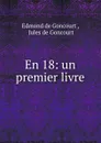 En 18: un premier livre - Edmond de Goncourt