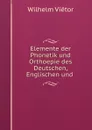 Elemente der Phonetik und Orthoepie des Deutschen, Englischen und . - Wilhelm Viëtor
