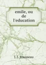 emile, ou de l.education. - J.J. Rousseau