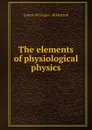 The elements of physiological physics - Joseph M'Gregor Robertson