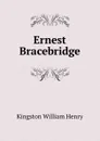 Ernest Bracebridge - Kingston William Henry