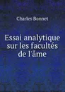 Essai analytique sur les facultes de l.ame. - Charles Bonnet
