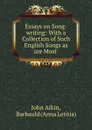 Essays on Song-writing: With a Collection of Such English Songs as are Most . - John Aikin