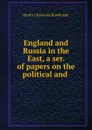 England and Russia in the East, a ser. of papers on the political and . - Henry Creswicke Rawlinson