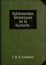 Ephemerides historiques de la Rochelle . - J.B. E. Jourdan