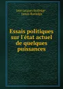 Essais politiques sur l.etat actuel de quelques puissances - Jean Jacques Rutledge