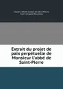 Extrait du projet de paix perpetuelle de Monsieur l.abbe de Saint-Pierre. - Charles Irénée Castel de Saint-Pierre