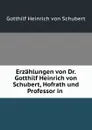 Erzahlungen von Dr. Gotthilf Heinrich von Schubert, Hofrath und Professor in - Gotthilf Heinrich von Schubert