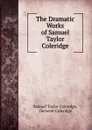The Dramatic Works of Samuel Taylor Coleridge - Samuel Taylor Coleridge