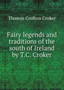 Fairy legends and traditions of the south of Ireland by T.C. Croker. - Thomas Crofton Croker