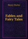 Fables and Fairy Tales - Henry Morley
