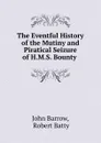 The Eventful History of the Mutiny and Piratical Seizure of H.M.S. Bounty . - John Barrow