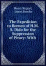 The Expedition to Borneo of H.M.S. Dido for the Suppression of Piracy: With . - Henry Keppel