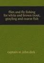 flies and fly fishing for white and brown trout, grayling and coarse fish - Captain St. John Dick