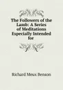 The Followers of the Lamb: A Series of Meditations Especially Intended for . - Richard Meux Benson