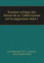 Examen critique des lettres de m. l.abbe Gaume sur le paganisme dans l . - Jean Baptiste F. A. T. Landriot