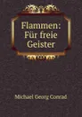 Flammen: Fur freie Geister - Michael Georg Conrad