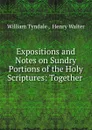 Expositions and Notes on Sundry Portions of the Holy Scriptures: Together . - William Tyndale