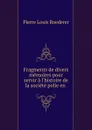 Fragments de divers memoires pour servir a l.histoire de la societe polie en . - Pierre Louis Roederer
