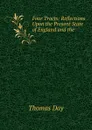 Four Tracts: Reflections Upon the Present State of England and the . - Thomas Day