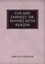 FUN AND EARNEST; OR, RHYMES WITH REASON. - D'Arcy W. Thompson