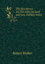 The five threes - 33,333 miles by land and sea, holiday notes - Robert Walker