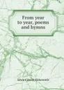 From year to year, poems and hymns - Edward Henry Bickersteth