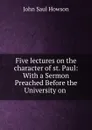Five lectures on the character of st. Paul: With a Sermon Preached Before the University on . - John Saul Howson