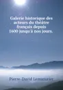 Galerie historique des acteurs du theatre francais depuis 1600 jusqu.a nos jours. . - Pierre-David Lemazurier