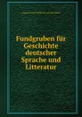 Fundgruben fur Geschichte deutscher Sprache und Litteratur - August Heinrich Hoffmann von Fallersleben