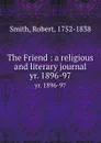 The Friend : a religious and literary journal. yr. 1896-97 - Robert Smith