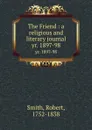The Friend : a religious and literary journal. yr. 1897-98 - Robert Smith